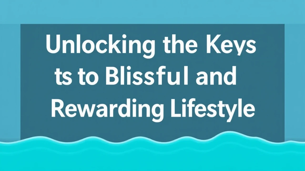 Unlocking the Keys to a Blissful and Rewarding Lifestyle