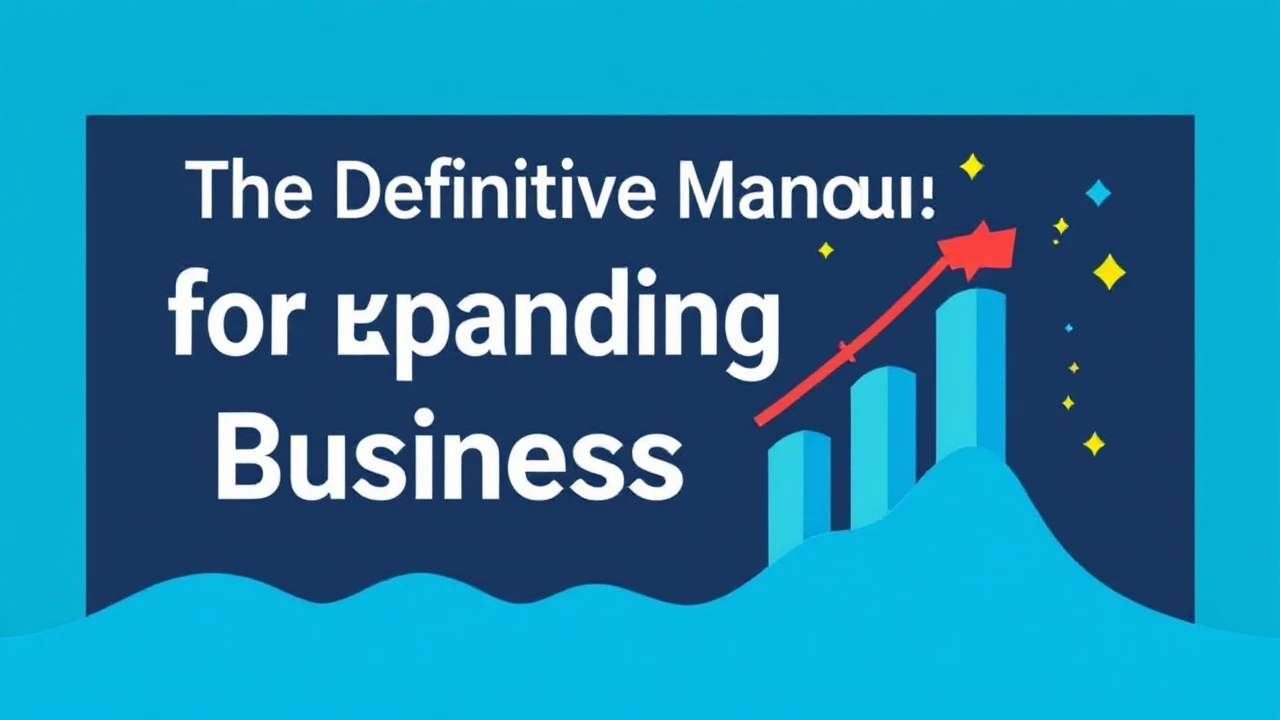 The Definitive Manual for Expanding Your Business Effectively