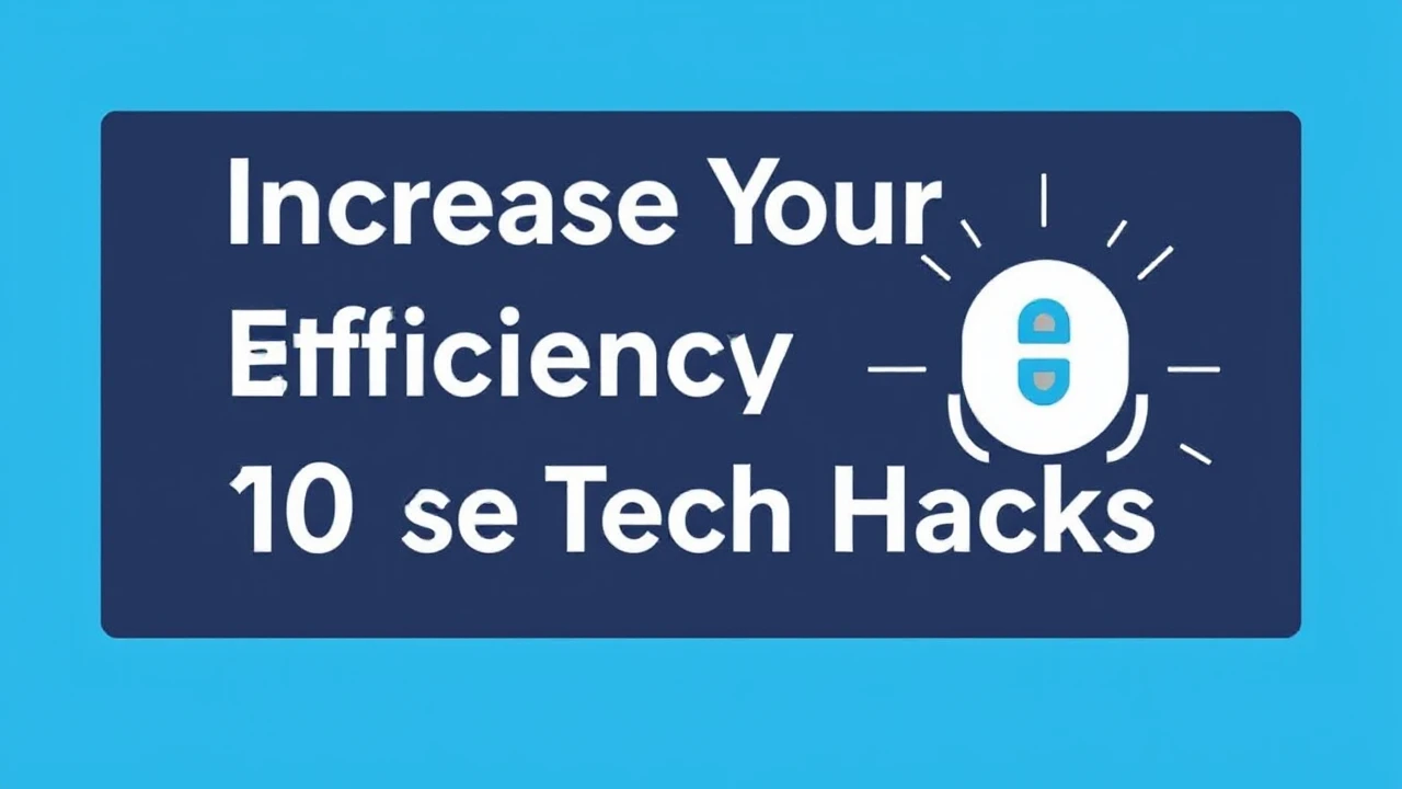 Increase Your Efficiency with These 10 Tech Hacks