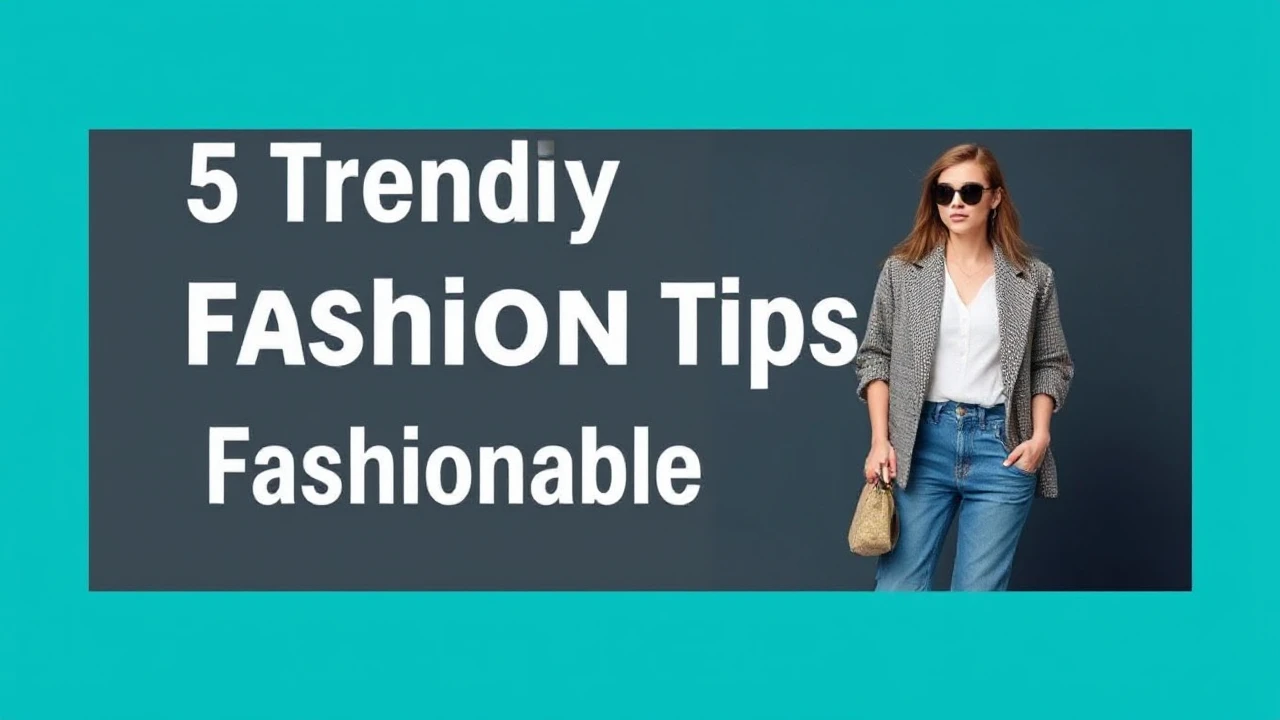 5 Trendy Fashion Tips for a Fashionable Lifestyle