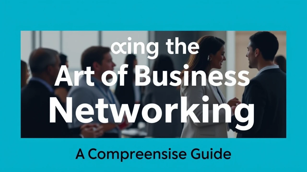 Unlocking the Art of Business Networking: A Comprehensive Guide