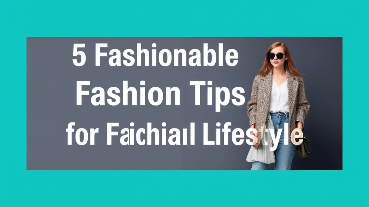 5 Fashionable Fashion Tips for a Fashionable Lifestyle