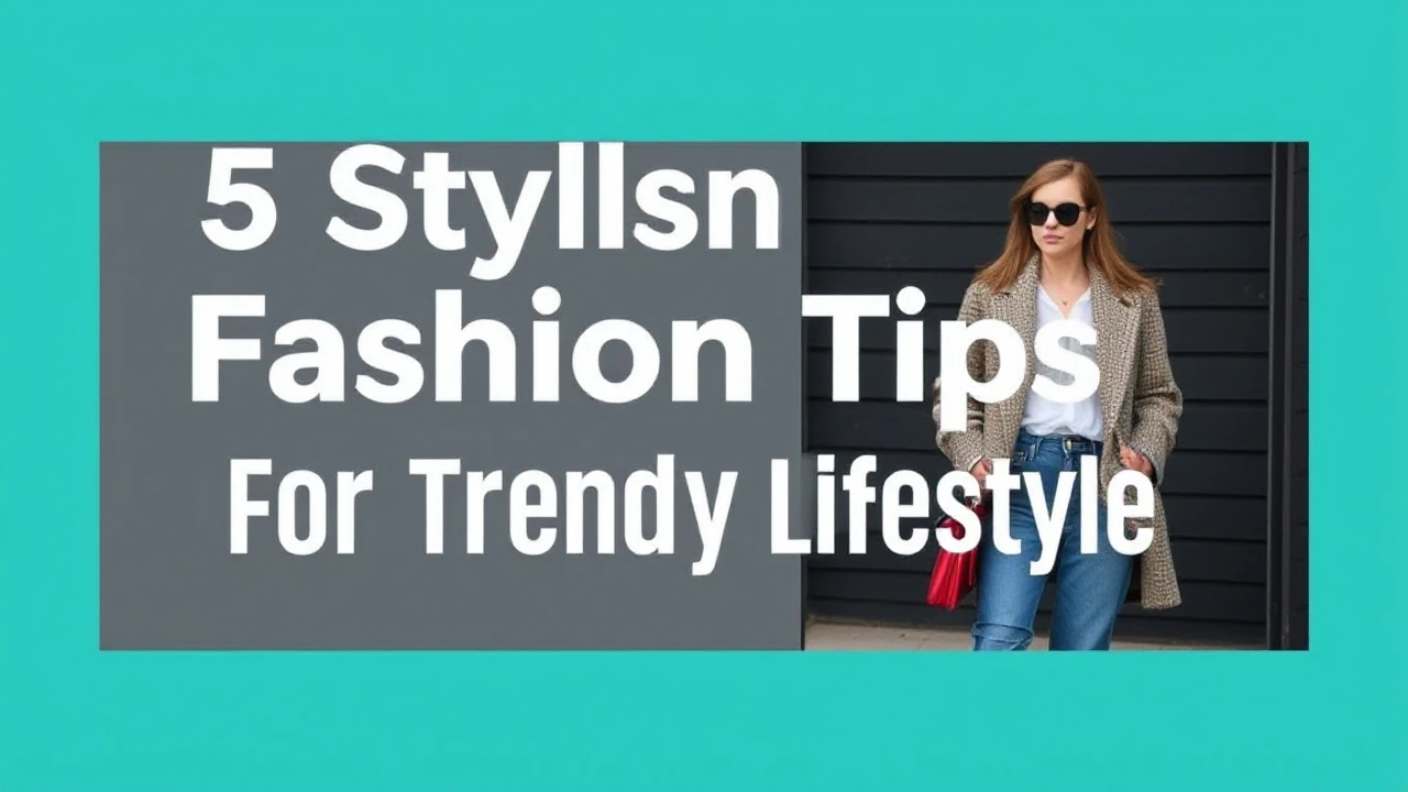 5 Stylish Fashion Tips for a Trendy Lifestyle