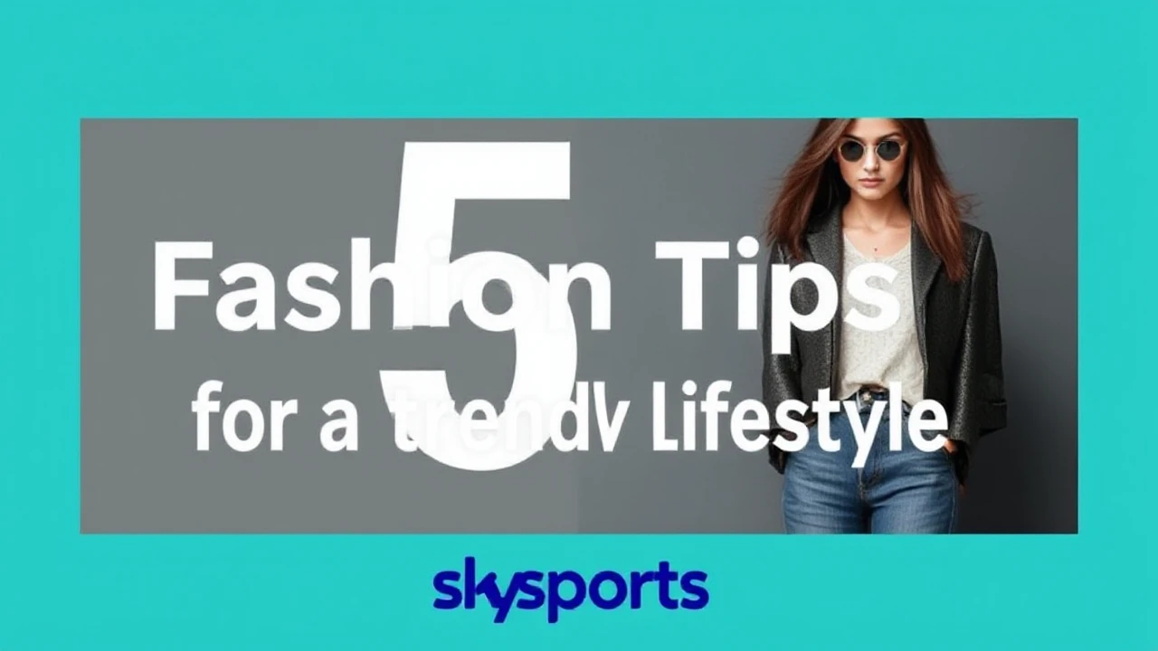 5 Stylish Fashion Tips for a Trendy Lifestyle