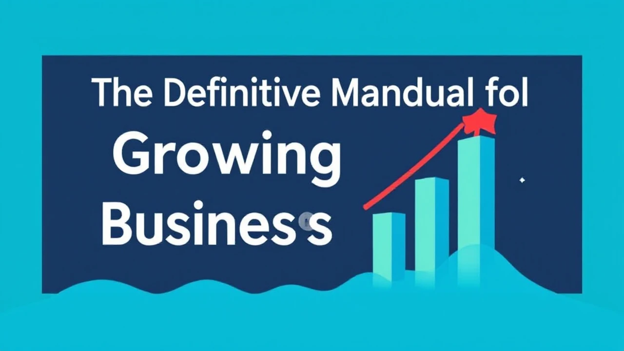 The Definitive Manual for Growing Your Business Effectively