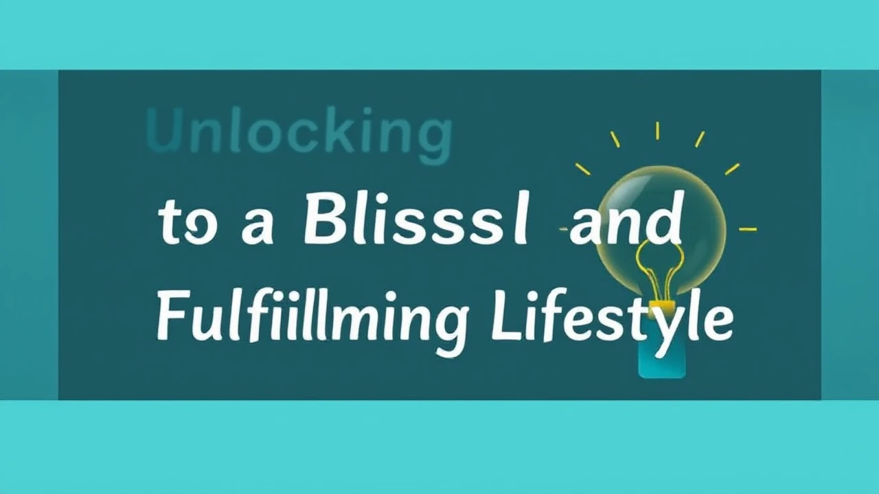 Unlocking the Tips to a Blissful and Fulfilling Lifestyle