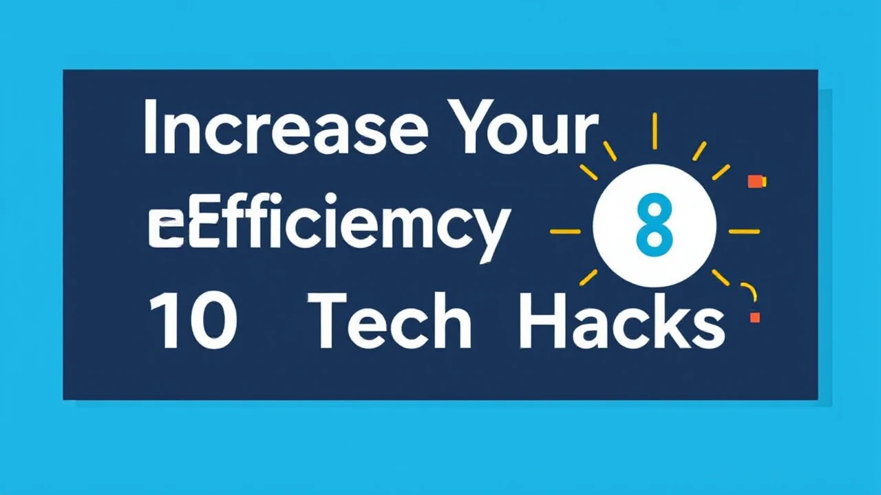 Increase Your Efficiency with These 10 Tech Hacks
