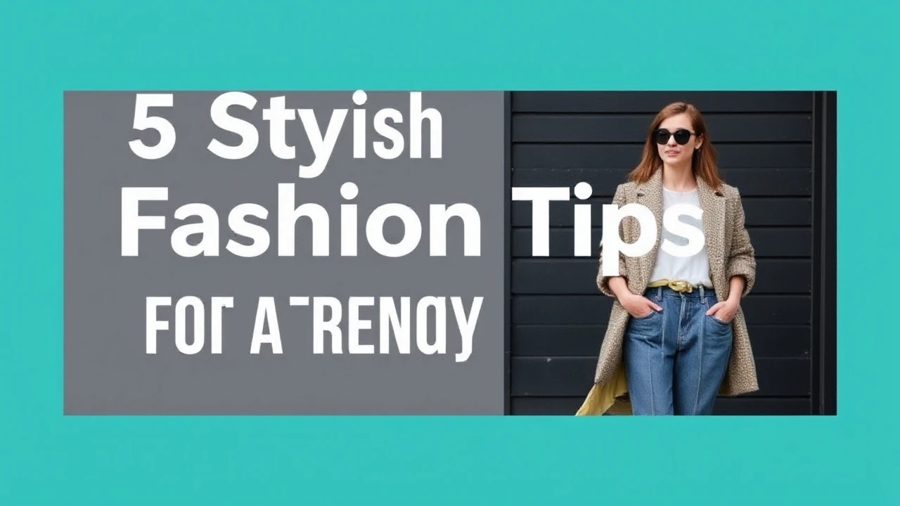 5 Stylish Fashion Tips for a Trendy Lifestyle