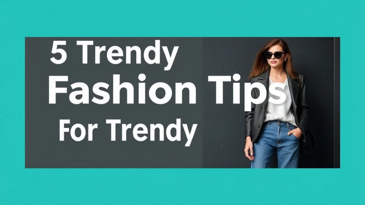 5 Trendy Fashion Tips for a Trendy Lifestyle