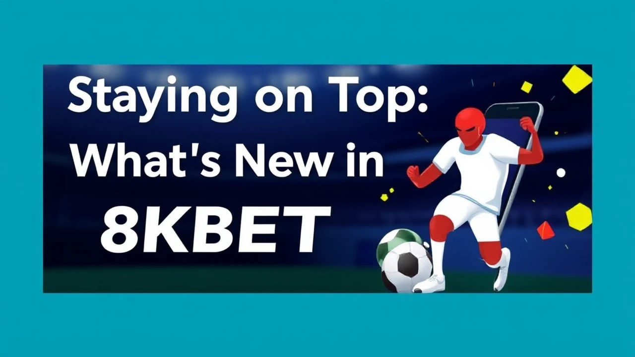 Staying on Top: What's New in 8KBET Betting