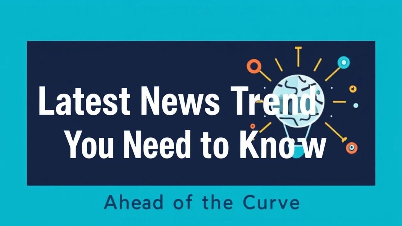 Ahead of the Curve: Latest News Trends You Need to Know
