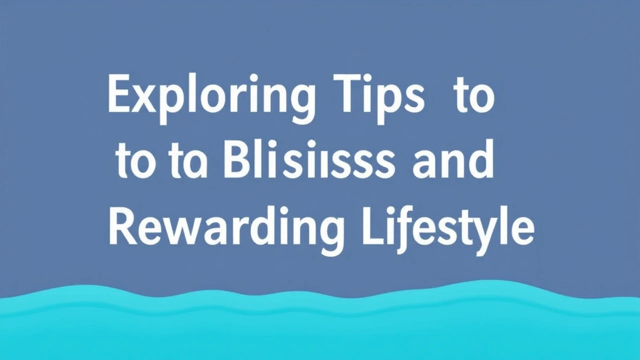 Exploring the Tips to a Blissful and Rewarding Lifestyle