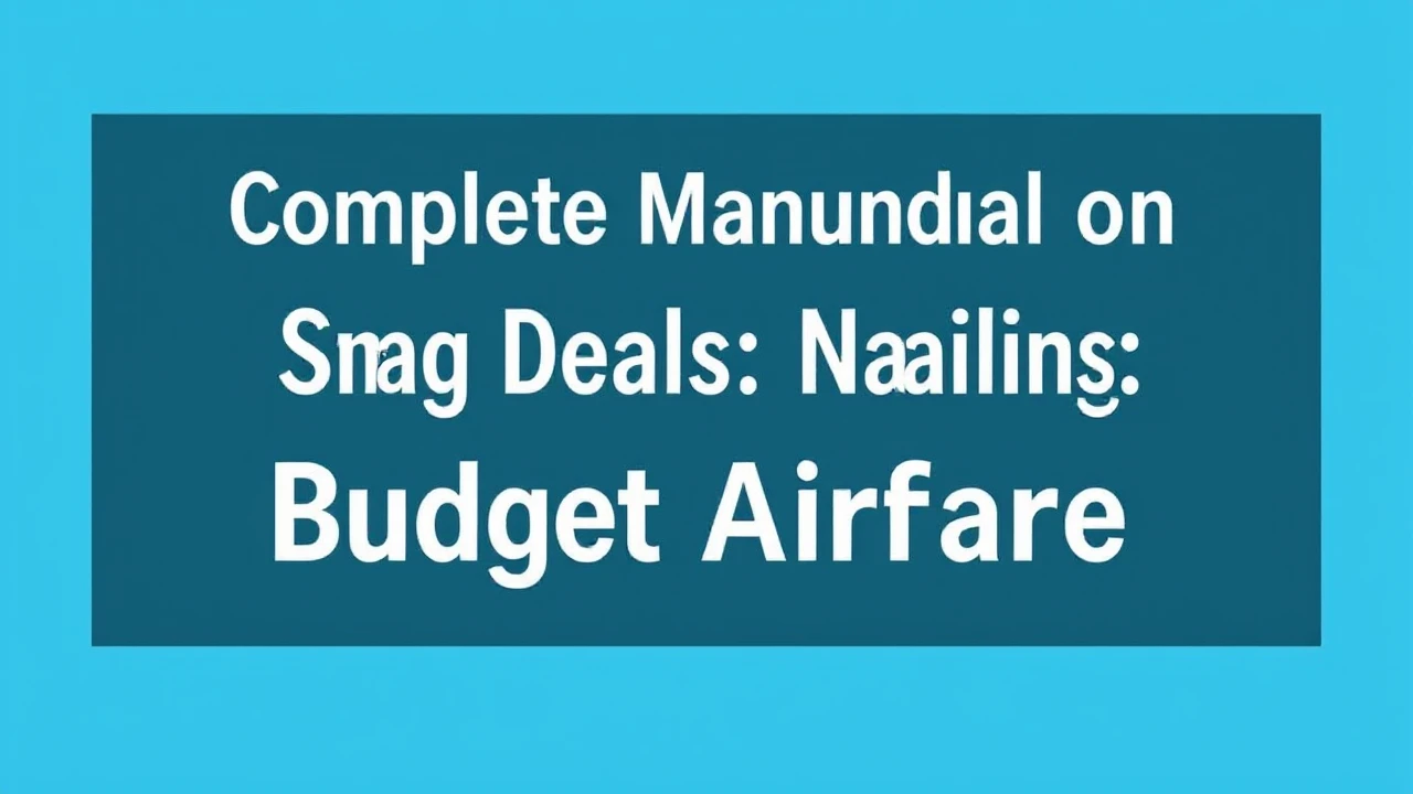 Complete Manual on Scoring Deals: Nailing Budget Airfare