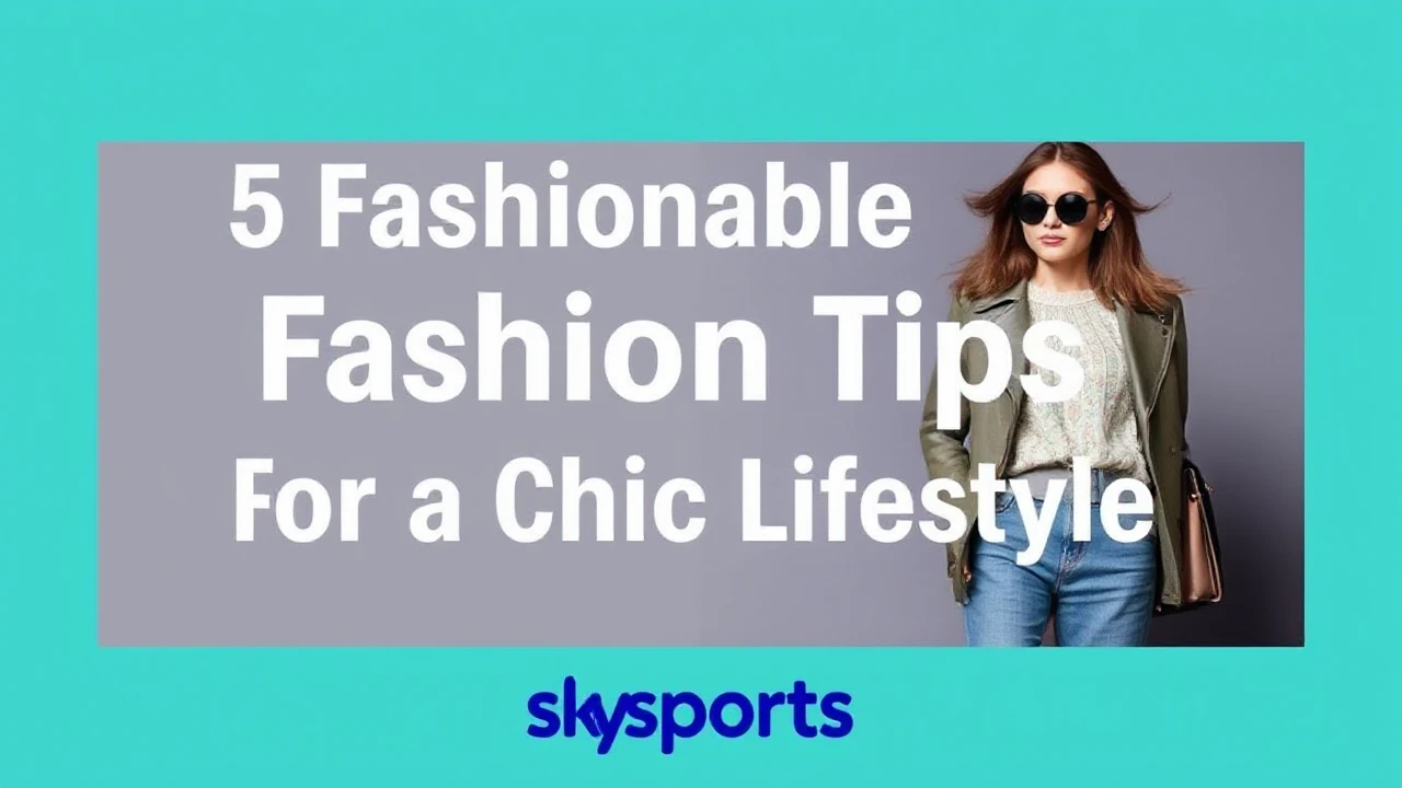 5 Fashionable Fashion Tips for a Chic Lifestyle