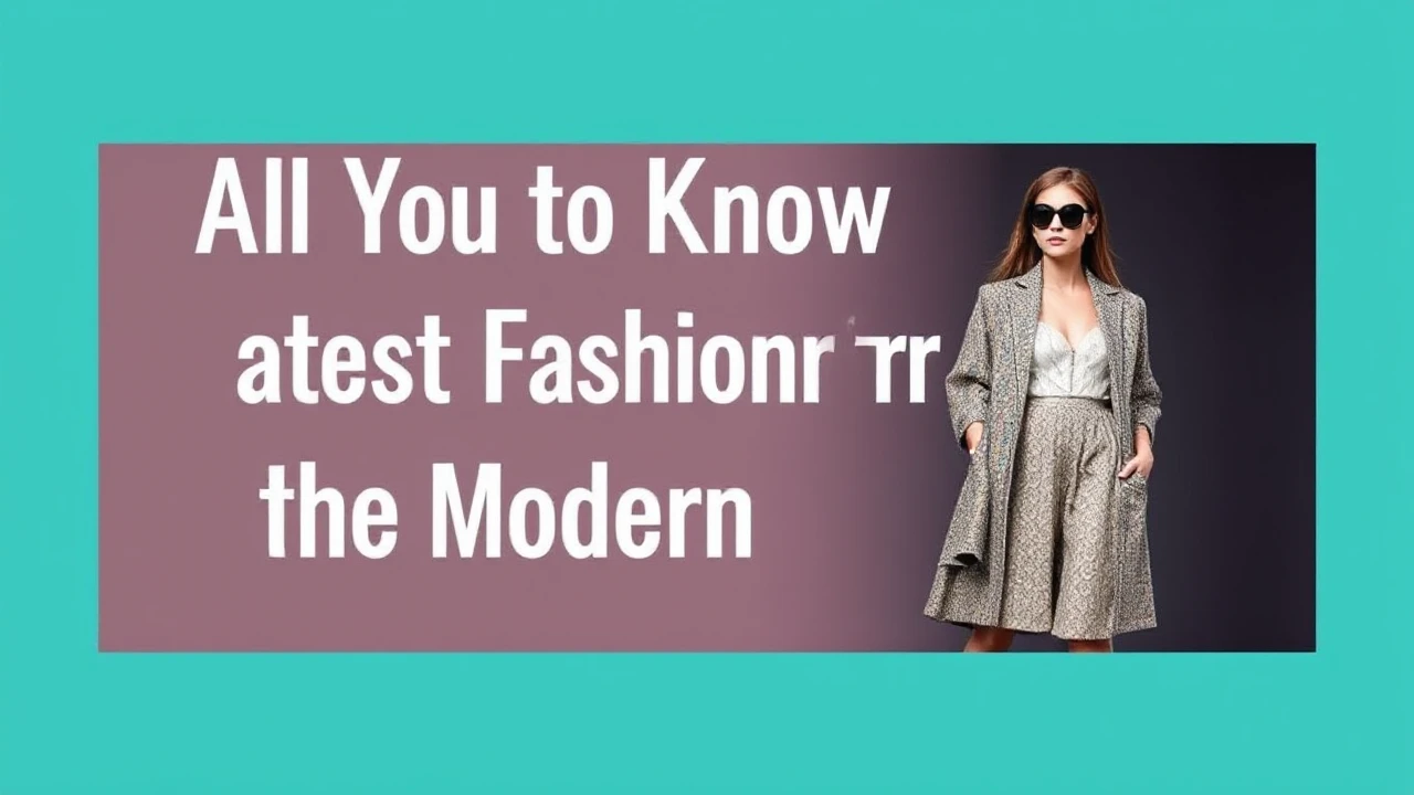 All You Need to Know to Latest Fashion for the Modern Woman