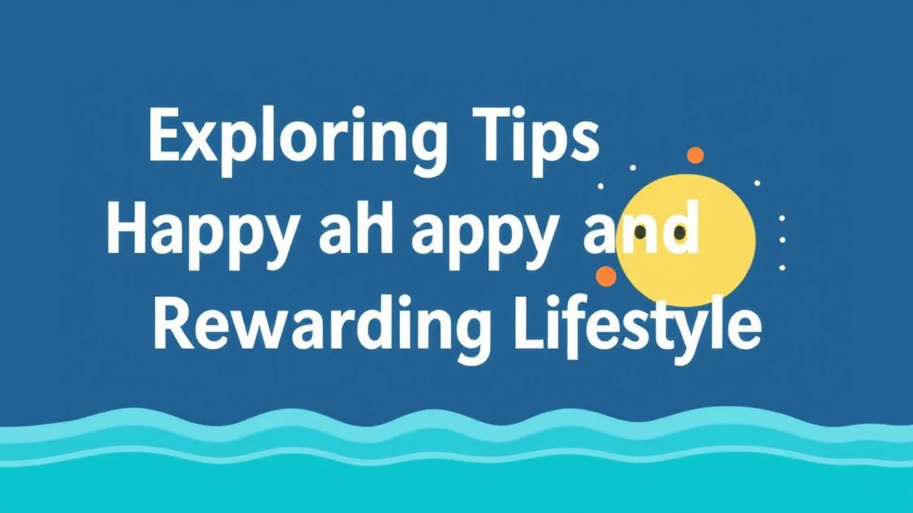 Exploring the Tips to a Happy and Rewarding Lifestyle