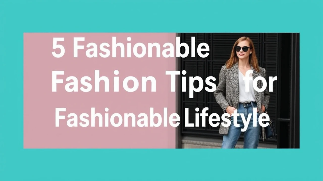 5 Fashionable Fashion Tips for a Fashionable Lifestyle
