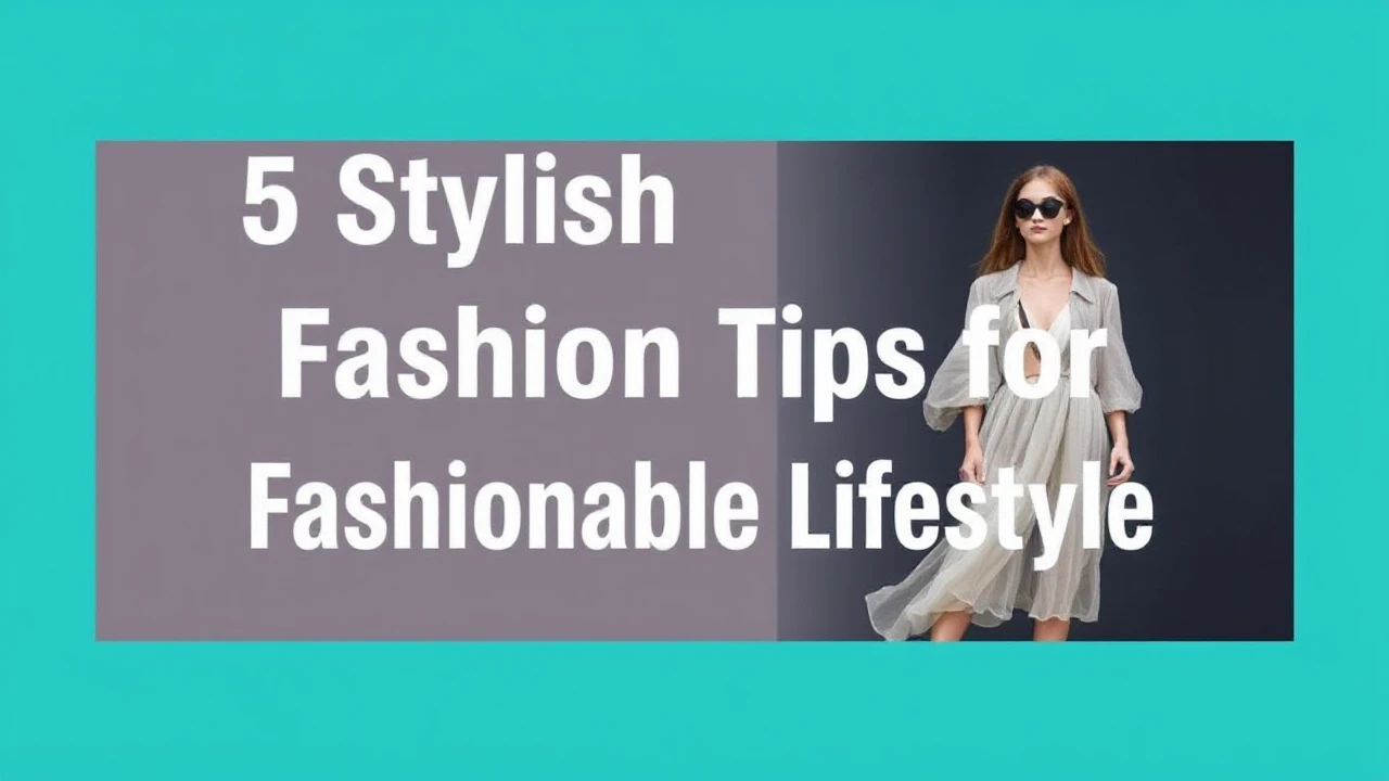 5 Stylish Fashion Tips for a Fashionable Lifestyle