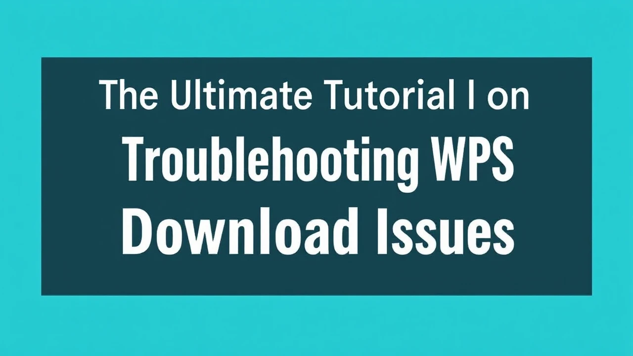 The Ultimate Tutorial on Troubleshooting WPS Download Issues