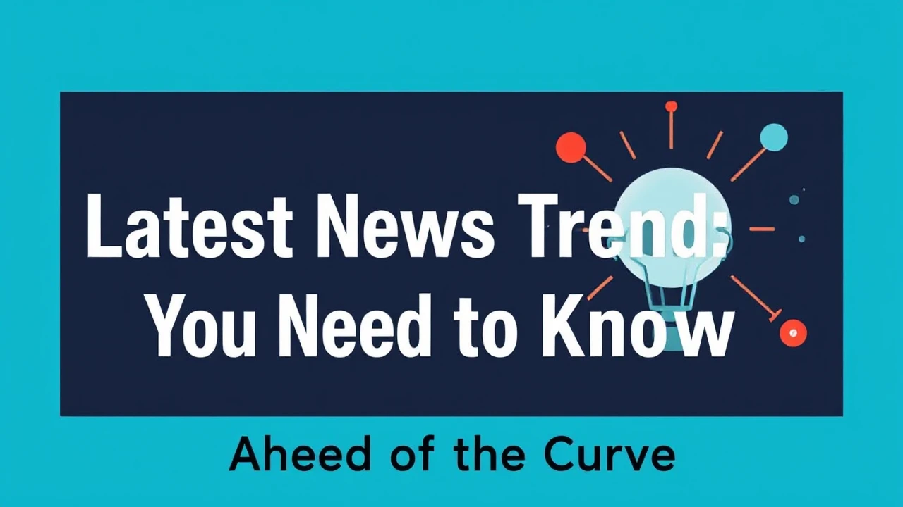 Ahead of the Curve: Latest News Trends You Need to Know