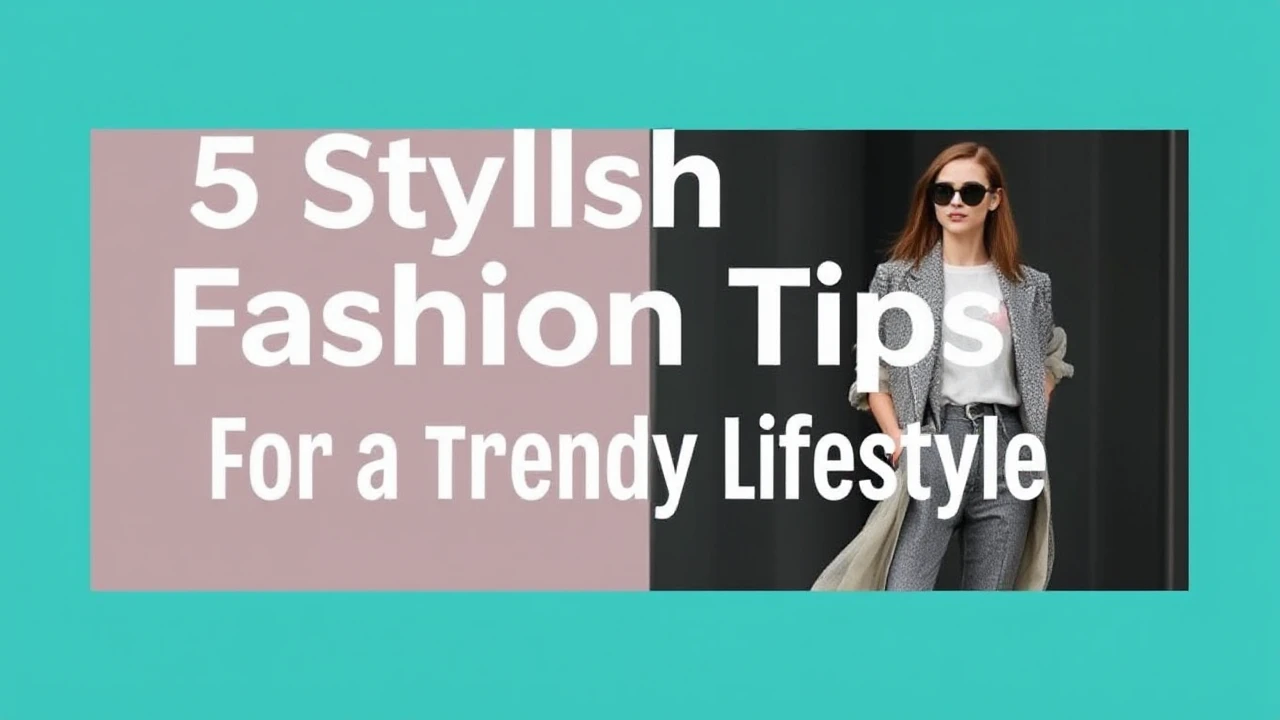 5 Stylish Fashion Tips for a Trendy Lifestyle