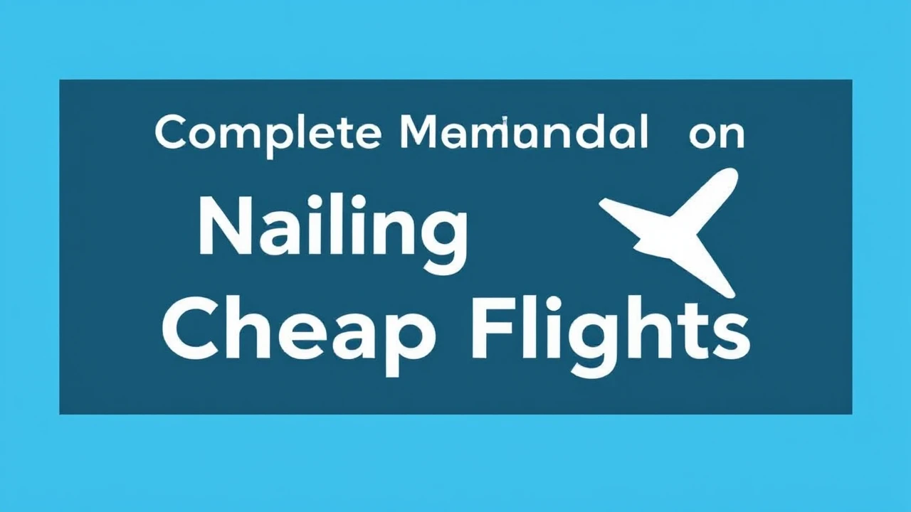 Complete Manual on Scoring Deals: Nailing Cheap Flights