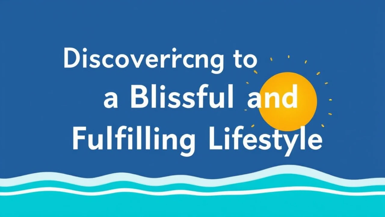Discovering the Secrets to a Blissful and Fulfilling Lifestyle