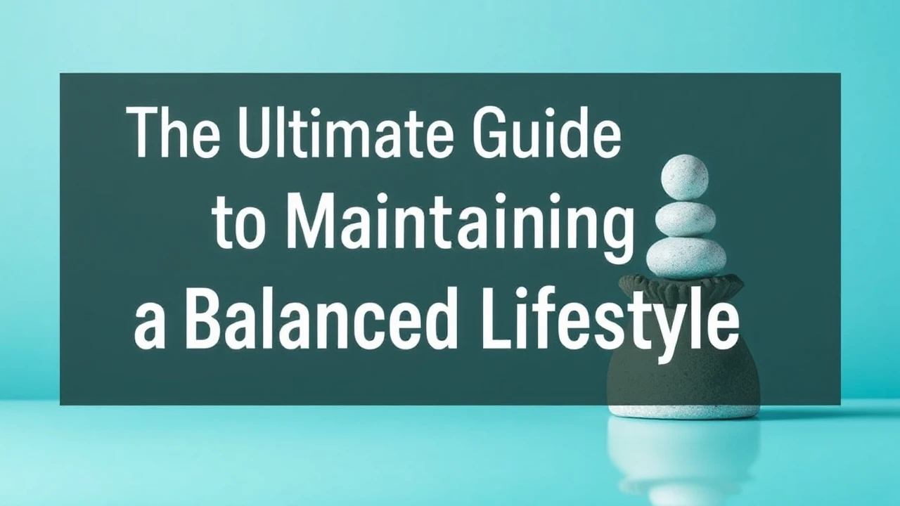 The Ultimate Guide to Maintaining a Balanced Lifestyle