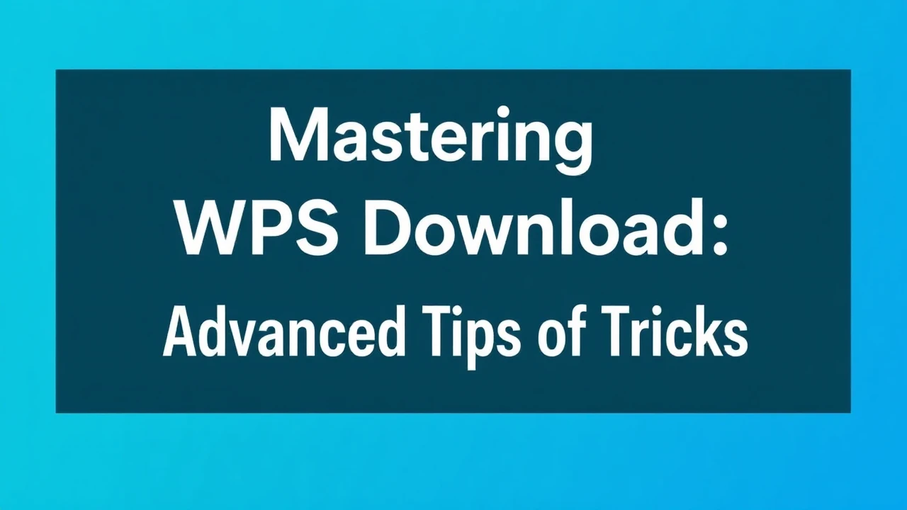 Mastering WPS Download: Advanced Tips and Tricks
