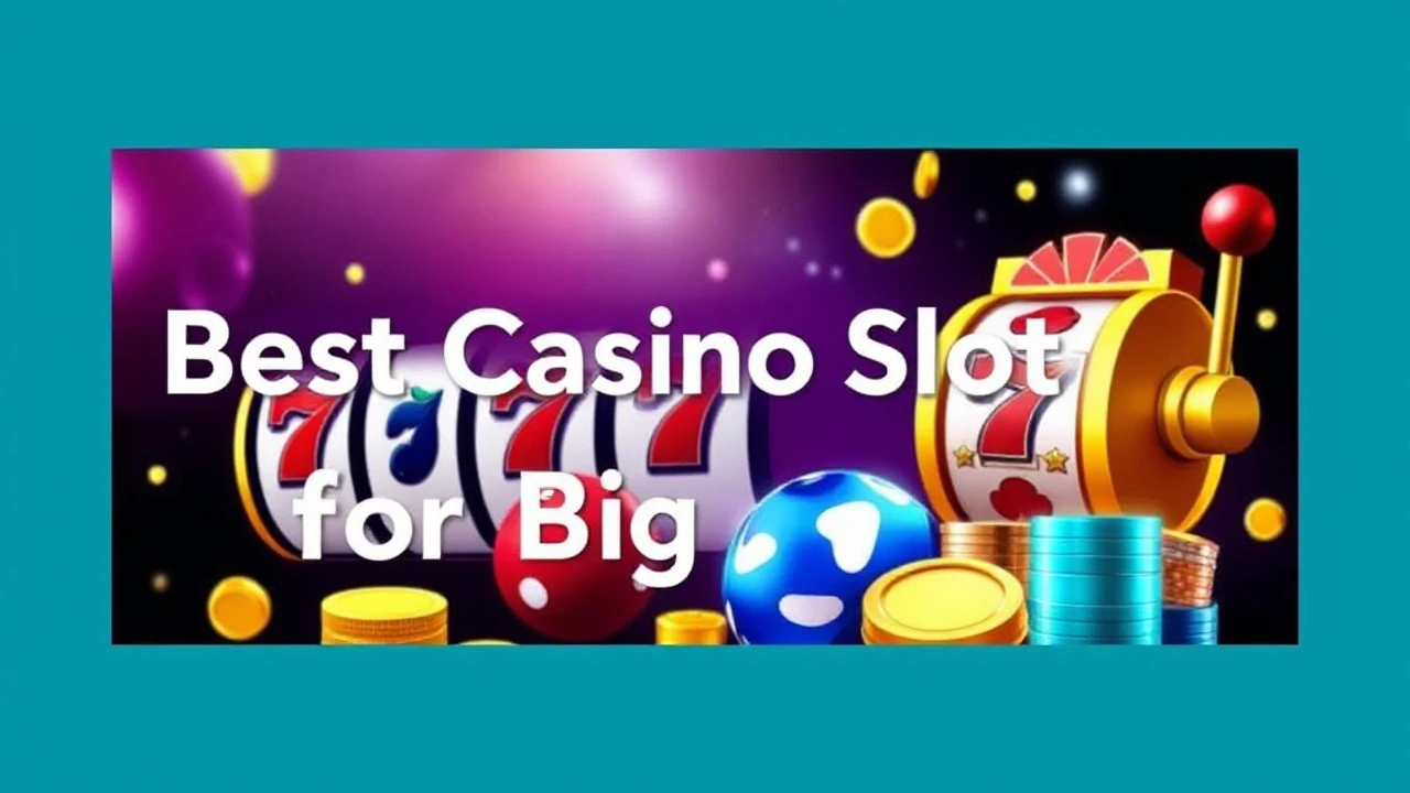 Picking the Best Casino Slots for Big Wins
