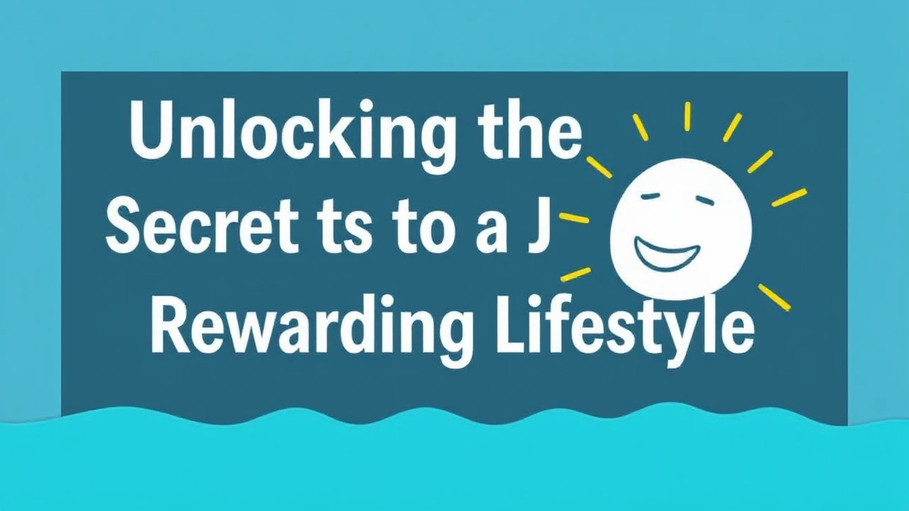 Unlocking the Secrets to a Joyful and Rewarding Lifestyle