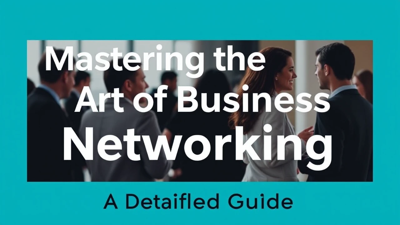 Mastering the Art of Business Networking: A Detailed Guide