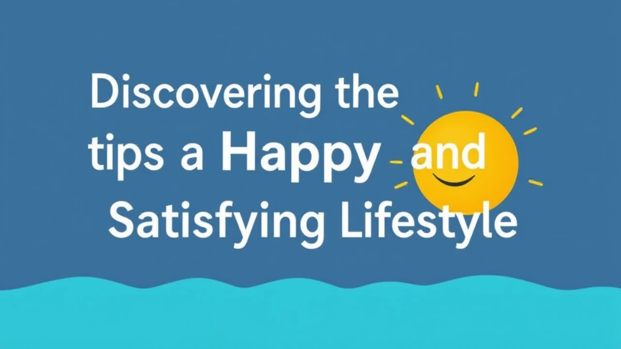 Discovering the Tips to a Happy and Satisfying Lifestyle