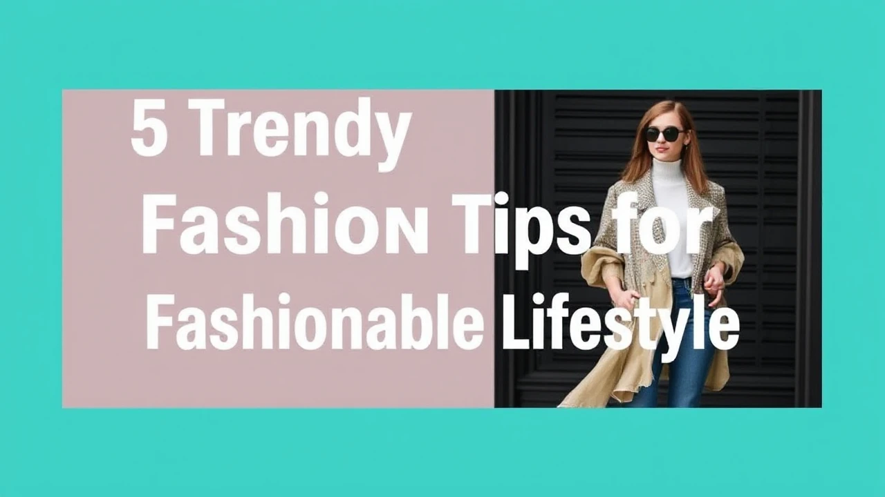 5 Trendy Fashion Tips for a Fashionable Lifestyle