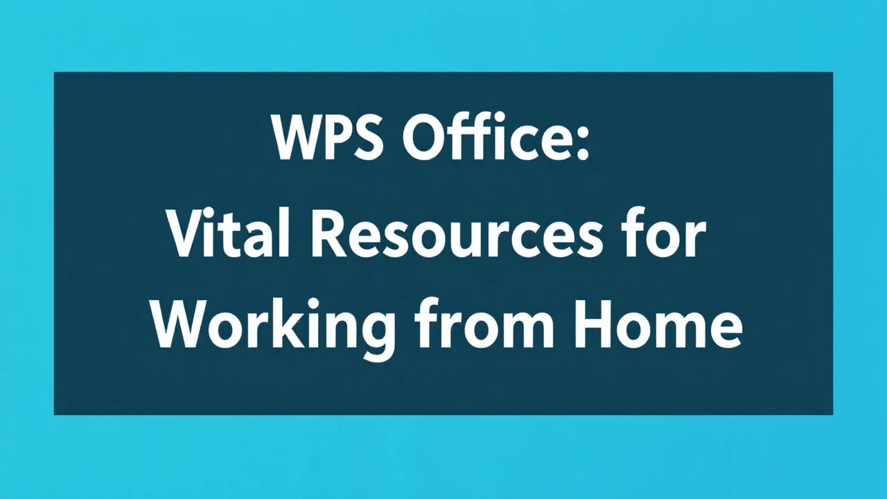 WPS Office: A Comprehensive Guide to Vital Resources for Working from Home Performance
