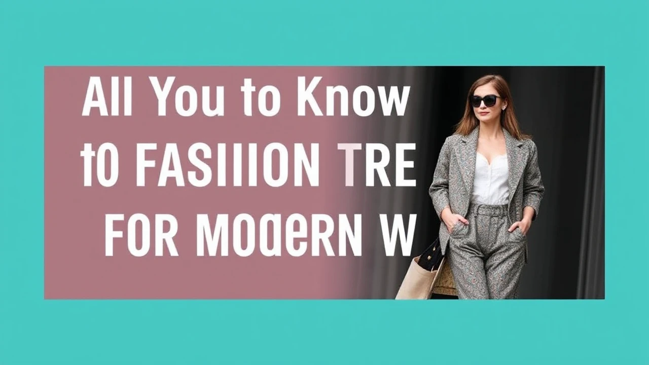 All You Need to Know to Fashion Trends for the Modern Woman