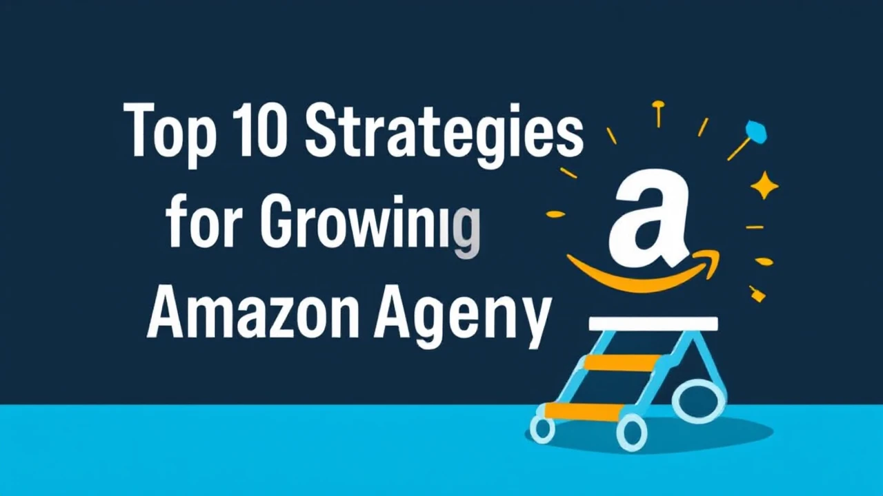 Top 10 Strategies for Growing Your Amazon Agency Business
