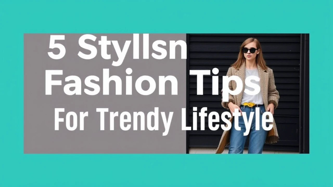5 Stylish Fashion Tips for a Trendy Lifestyle