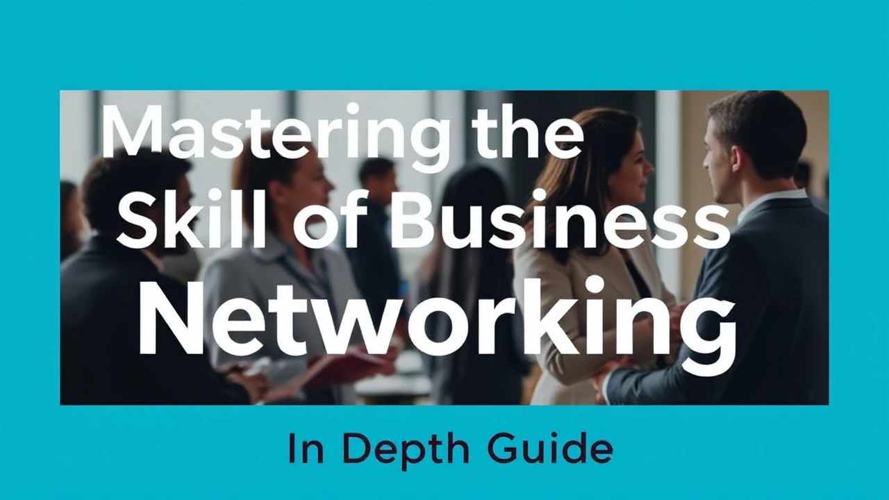 Mastering the Skill of Business Networking: An In-Depth Guide