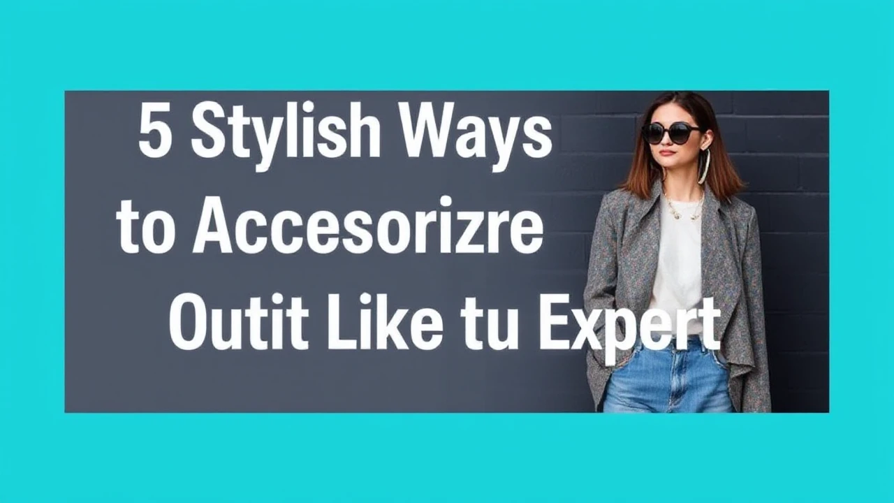 5 Stylish Ways to Accessorize Your Outfit Like an Expert