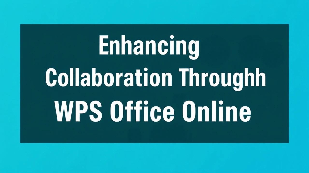 Enhancing Collaboration Through WPS Office Online
