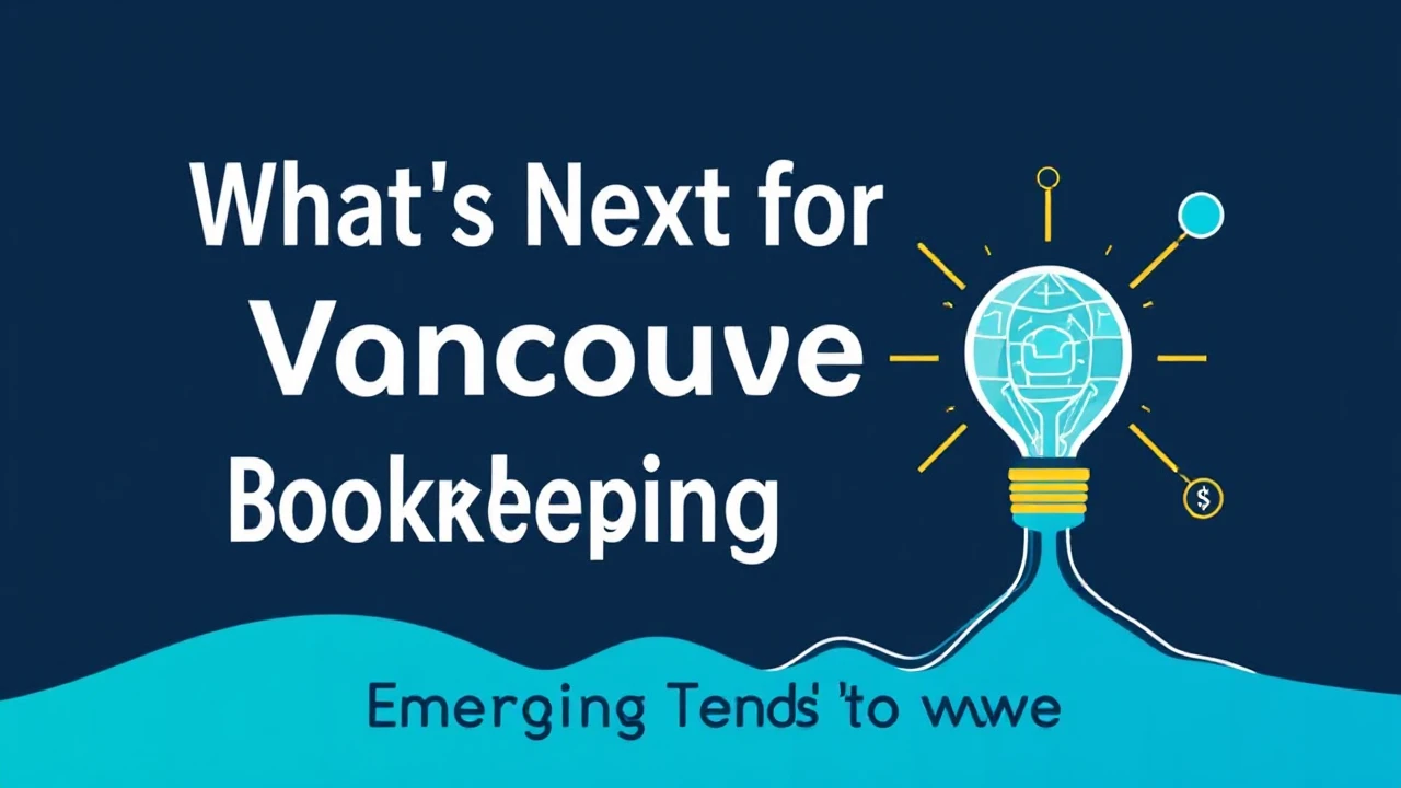 What's Next for Vancouver Bookkeeping Services: Emerging Trends to Watch