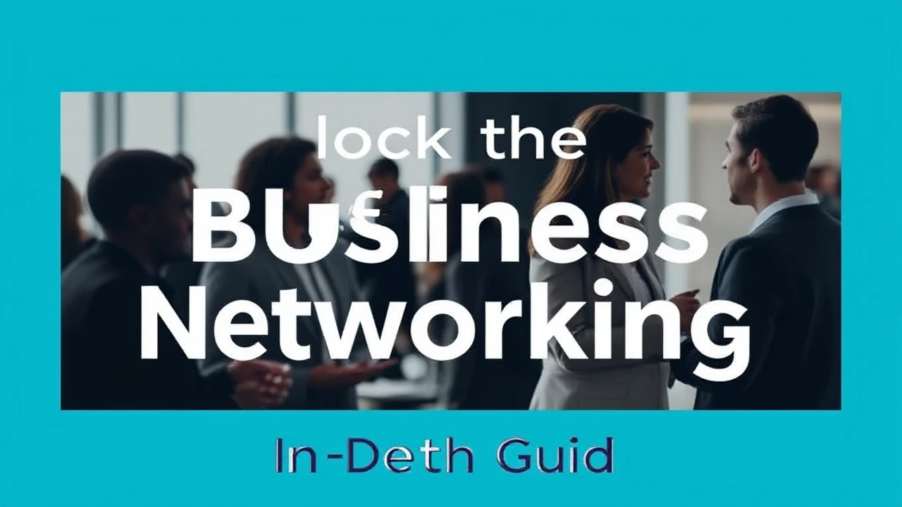 Unlocking the Skill of Business Networking: An In-Depth Guide