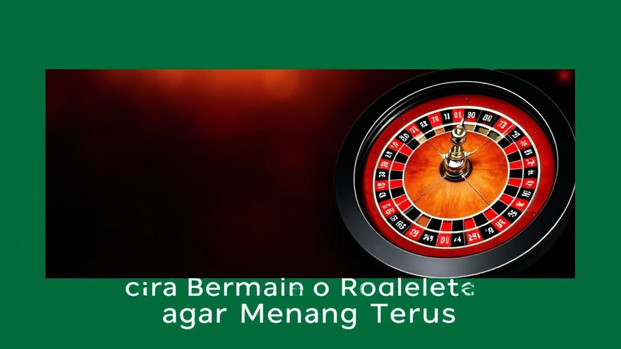 Cara Bermain Roulette agar Menang Terus