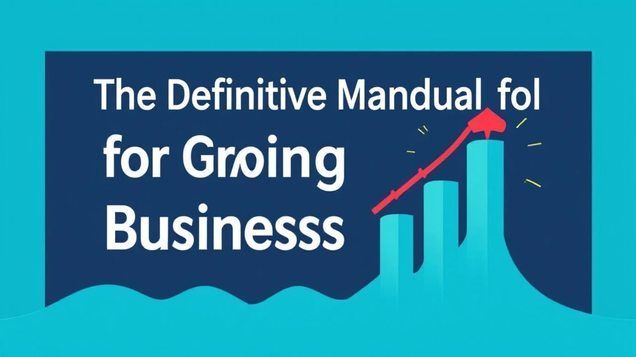 The Definitive Manual for Growing Your Business Effectively