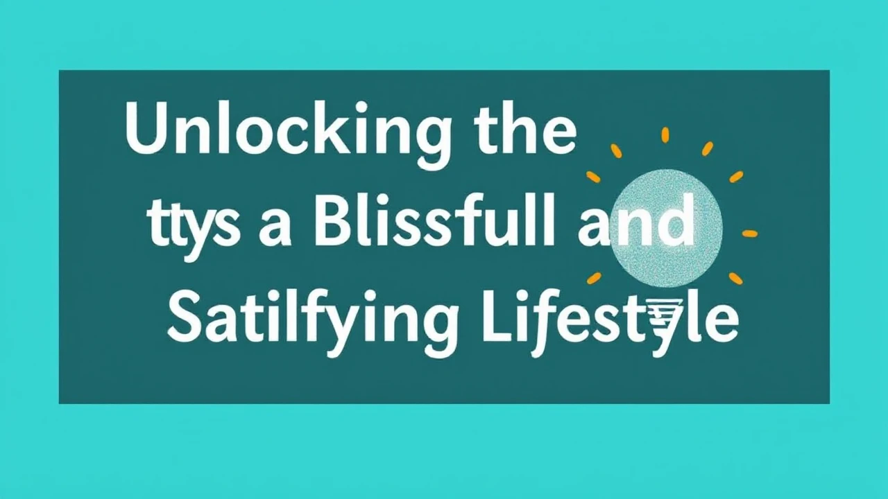 Unlocking the Keys to a Blissful and Satisfying Lifestyle