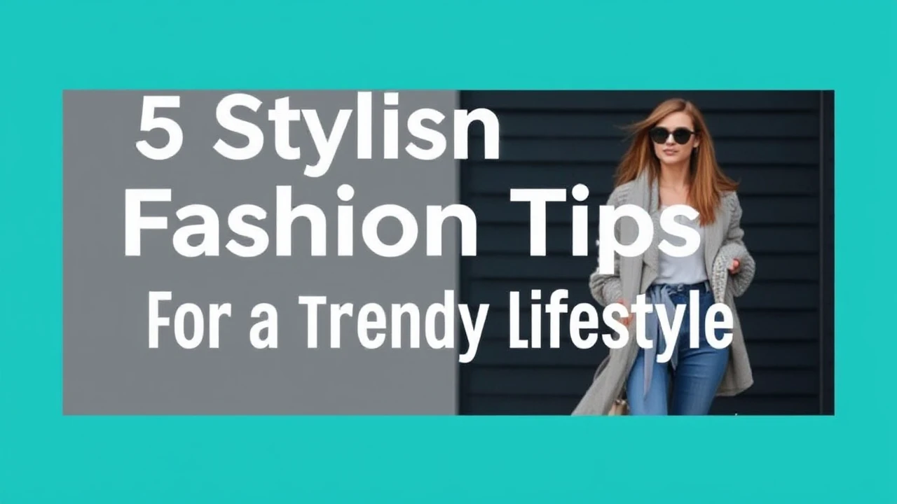 5 Stylish Fashion Tips for a Trendy Lifestyle