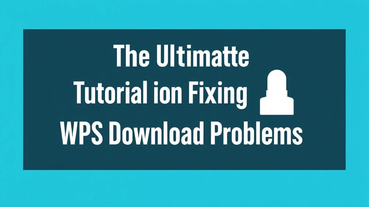 The Ultimate Tutorial on Fixing WPS Download Problems