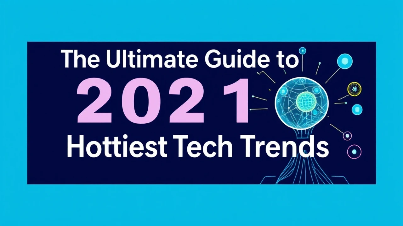 The Ultimate Guide to 2021's Hottest Tech Trends