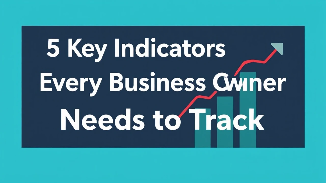 5 Key Indicators Every Business Owner Needs to Track